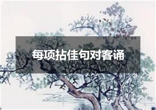 每项拈佳句对客诵