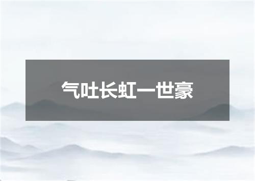 气吐长虹一世豪