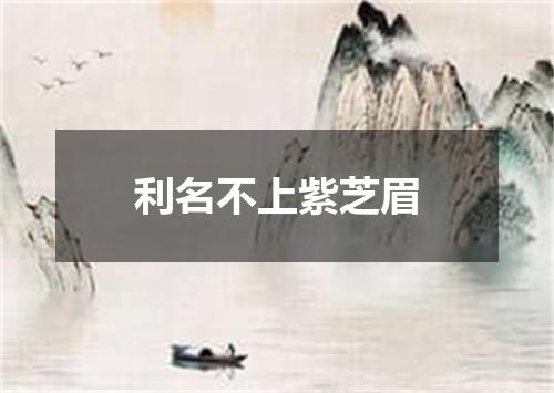 利名不上紫芝眉