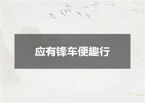 应有锋车便趣行