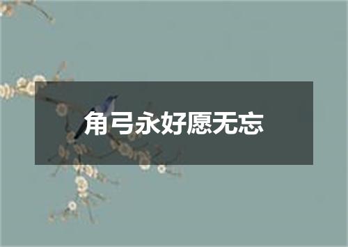 角弓永好愿无忘