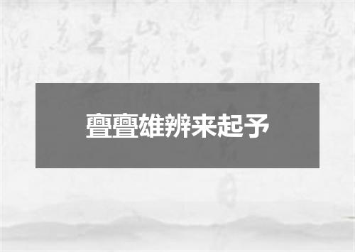 亹亹雄辨来起予