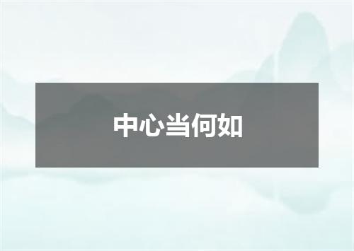中心当何如