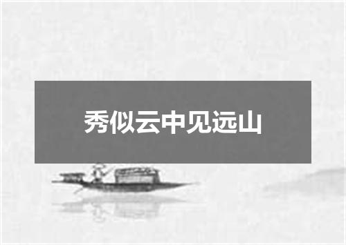 秀似云中见远山
