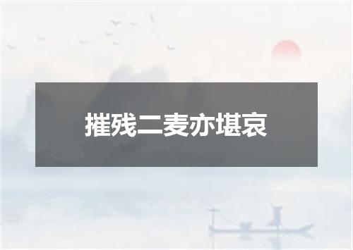 摧残二麦亦堪哀
