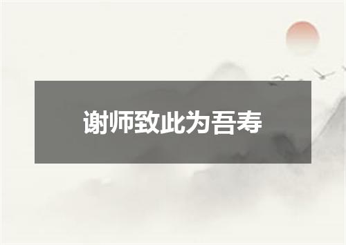 谢师致此为吾寿