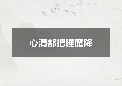 心清都把睡魔降