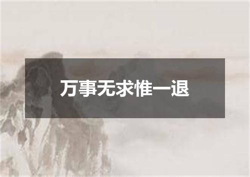 万事无求惟一退