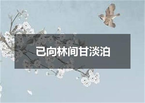 已向林间甘淡泊