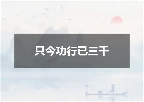 只今功行已三千