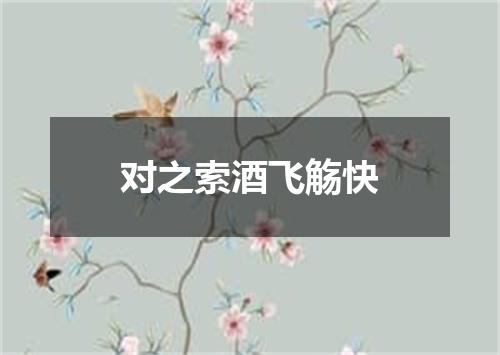 对之索酒飞觞快