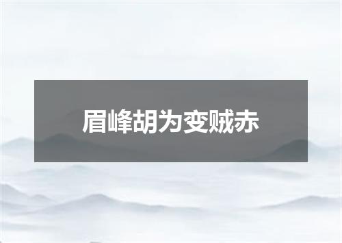 眉峰胡为变贼赤
