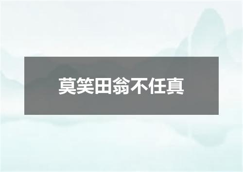 莫笑田翁不任真