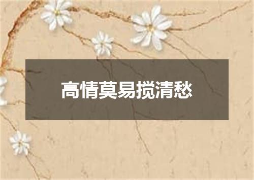 高情莫易搅清愁