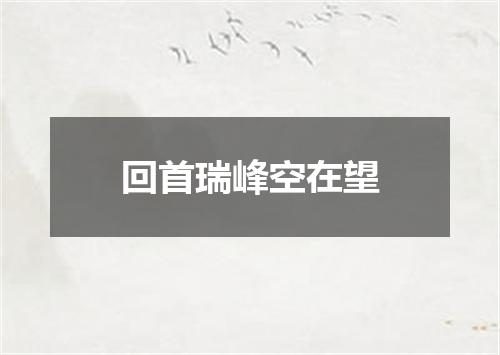 回首瑞峰空在望