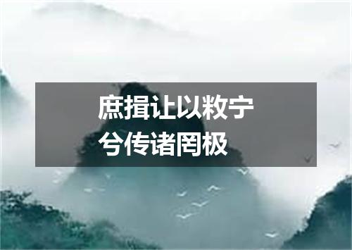 庶揖让以敉宁兮传诸罔极