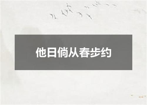 他日倘从春步约