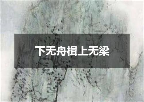 下无舟楫上无梁
