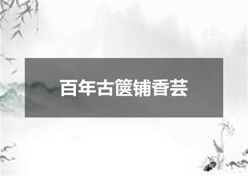 百年古箧铺香芸