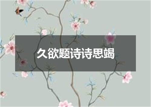 久欲题诗诗思竭