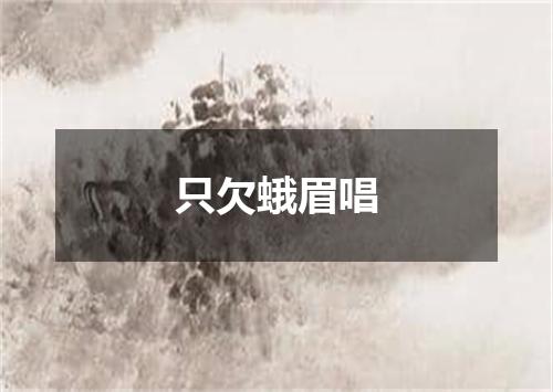 只欠蛾眉唱