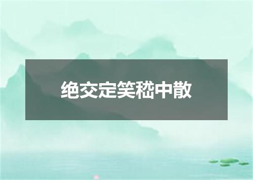 绝交定笑嵇中散