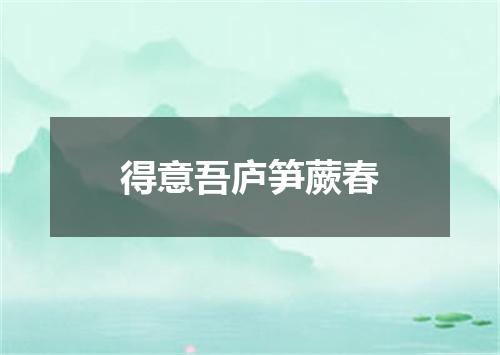 得意吾庐笋蕨春