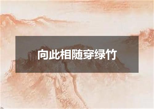 向此相随穿绿竹