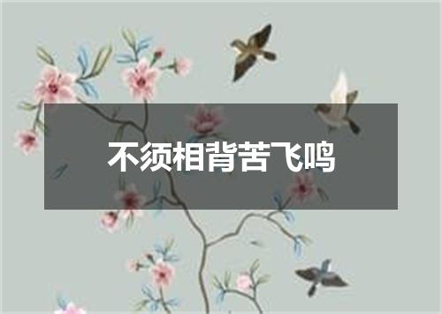 不须相背苦飞鸣