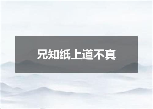 兄知纸上道不真