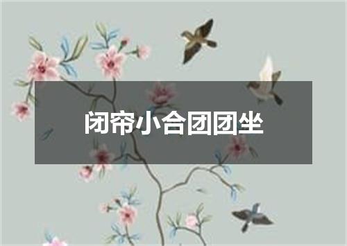 闭帘小合团团坐