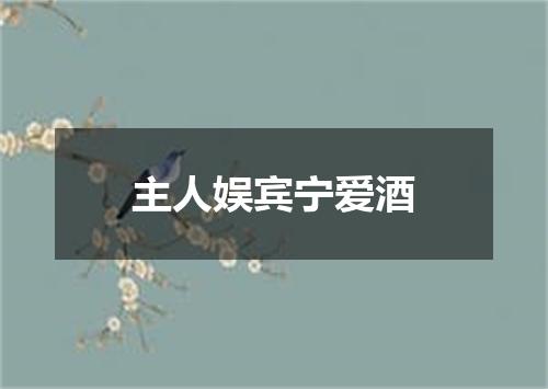 主人娱宾宁爱酒