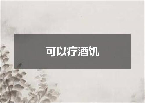 可以疗酒饥