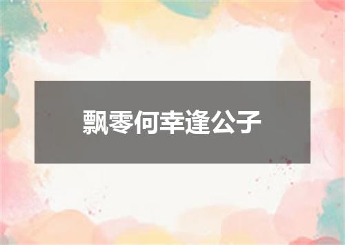 飘零何幸逢公子