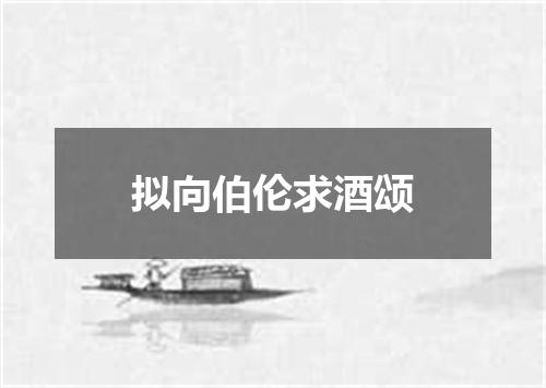 拟向伯伦求酒颂