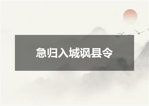 急归入城讽县令