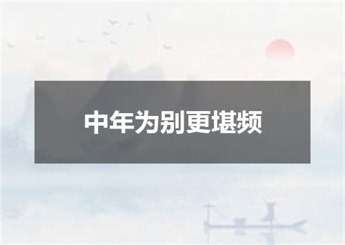中年为别更堪频