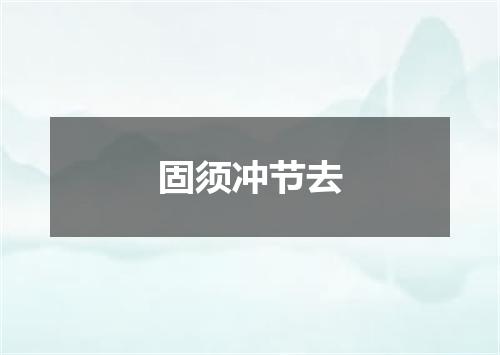 固须冲节去