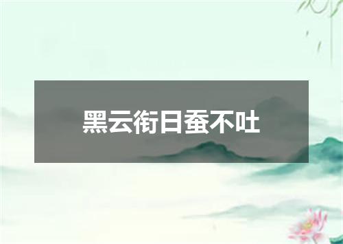 黑云衔日蚕不吐