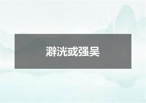 澼洸或强吴
