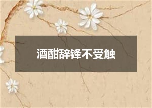 酒酣辞锋不受触