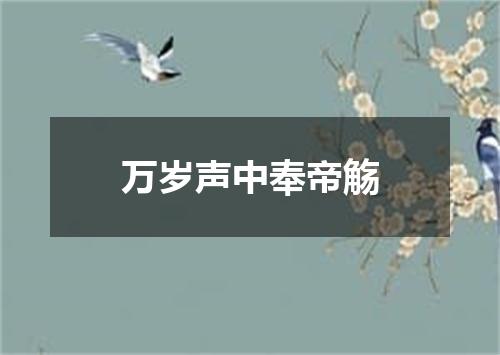 万岁声中奉帝觞