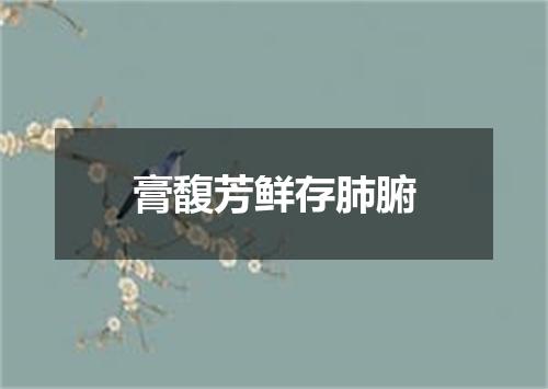 膏馥芳鲜存肺腑