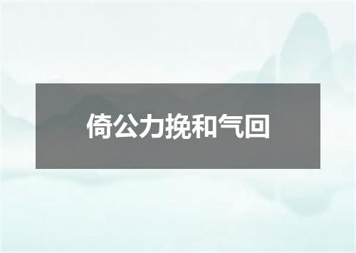 倚公力挽和气回