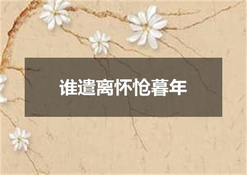 谁遣离怀怆暮年