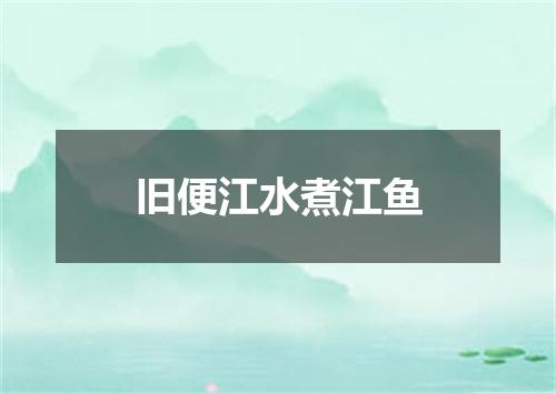 旧便江水煮江鱼