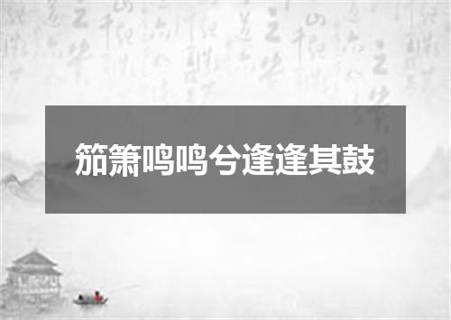 笳箫鸣鸣兮逢逢其鼓