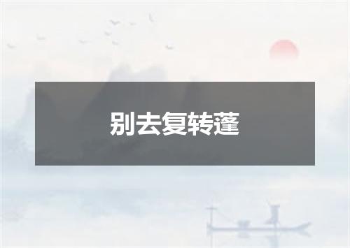 别去复转蓬