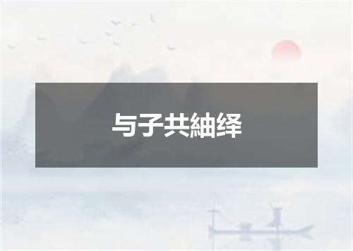 与子共紬绎