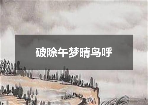 破除午梦晴鸟呼